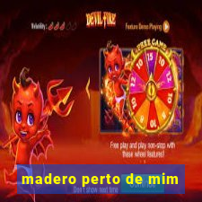 madero perto de mim